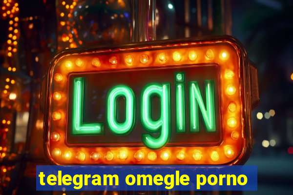 telegram omegle porno